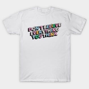 Don't believe everything you think - Positive Vibes Motivation Quote T-Shirt